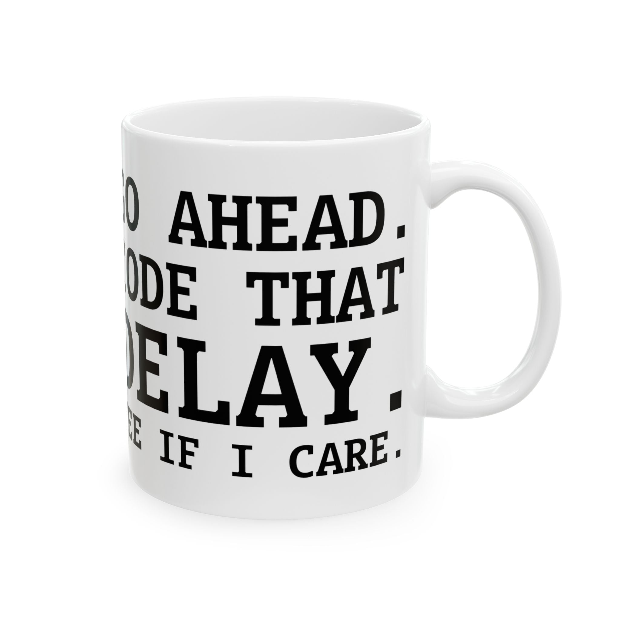 Funny Developer Mug — “Go Ahead, Code, Debug, Deliver” Ceramic Coffee Cup (11oz/15oz)