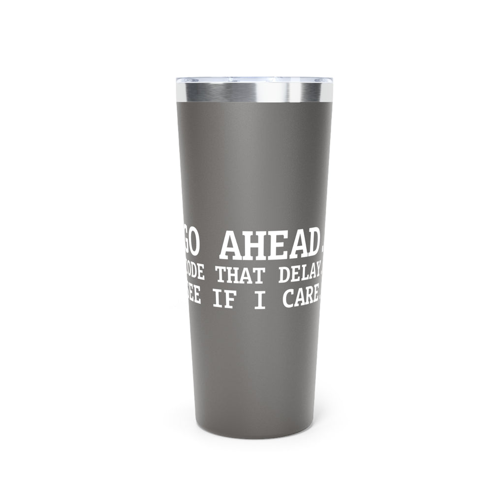 22oz Insulated Tumbler — 'Go Ahead, Code That Delay'  Insulated Tumbler
