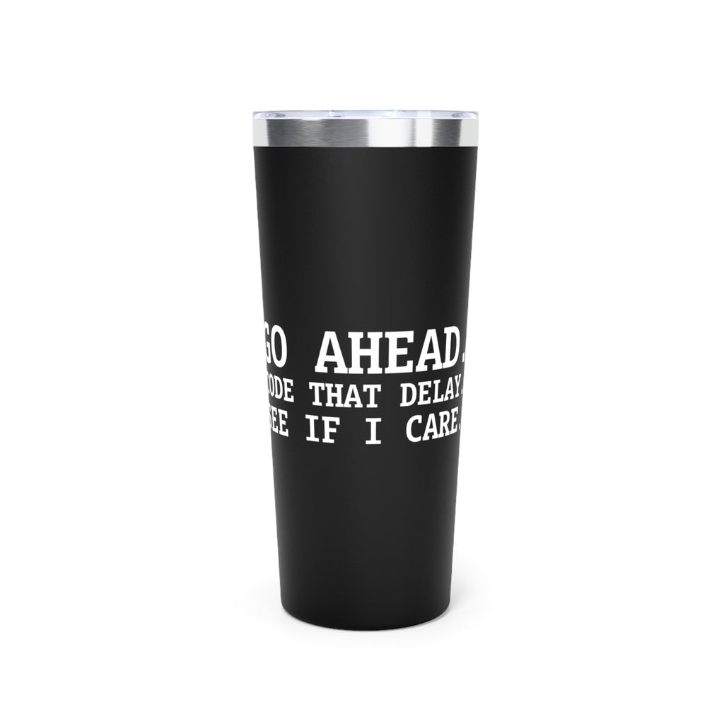22oz Insulated Tumbler — 'Go Ahead, Code That Delay'  Insulated Tumbler