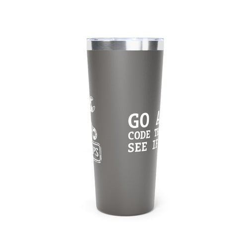22oz Insulated Tumbler — 'Go Ahead, Code That Delay'  Insulated Tumbler
